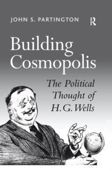 Building Cosmopolis : The Political Thought of H.G. Wells