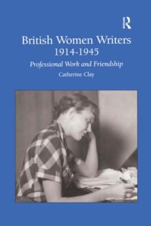 British Women Writers 1914-1945 : Professional Work and Friendship