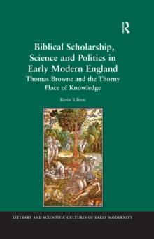 Biblical Scholarship, Science and Politics in Early Modern England : Thomas Browne and the Thorny Place of Knowledge