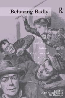 Behaving Badly : Social Panic and Moral Outrage - Victorian and Modern Parallels