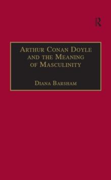 Arthur Conan Doyle and the Meaning of Masculinity