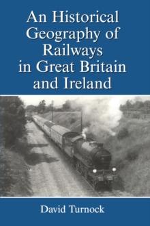 An Historical Geography of Railways in Great Britain and Ireland