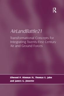 AirLandBattle21 : Transformational Concepts for Integrating Twenty-First Century Air and Ground Forces