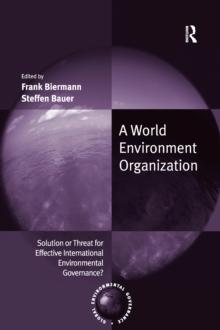 A World Environment Organization : Solution or Threat for Effective International Environmental Governance?