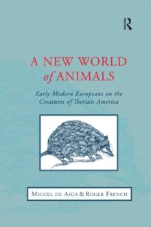 A New World of Animals : Early Modern Europeans on the Creatures of Iberian America