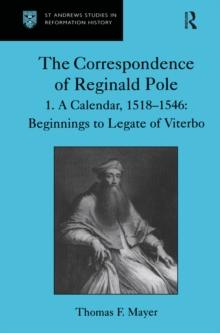 The Correspondence of Reginald Pole : Volume 1 A Calendar, 15181546: Beginnings to Legate of Viterbo