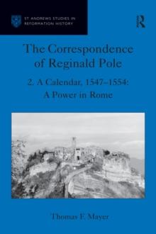 The Correspondence of Reginald Pole : Volume 2 A Calendar, 1547-1554: A Power in Rome