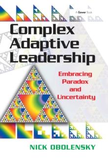 Complex Adaptive Leadership : Embracing Paradox and Uncertainty