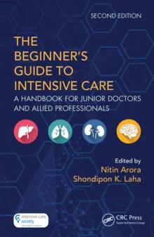 The Beginner's Guide to Intensive Care : A Handbook for Junior Doctors and Allied Professionals