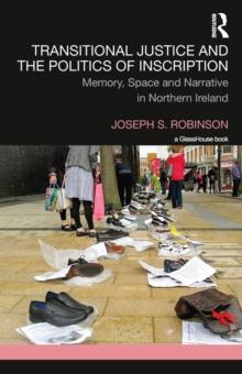 Transitional Justice and the Politics of Inscription : Memory, Space and Narrative in Northern Ireland