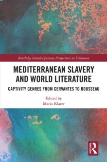 Mediterranean Slavery and World Literature : Captivity Genres from Cervantes to Rousseau