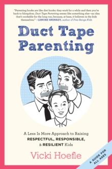 Duct Tape Parenting : A Less is More Approach to Raising Respectful, Responsible and Resilient Kids