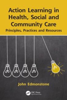 Action Learning in Health, Social and Community Care : Principles, Practices and Resources