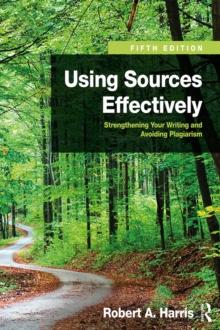 Using Sources Effectively : Strengthening Your Writing and Avoiding Plagiarism