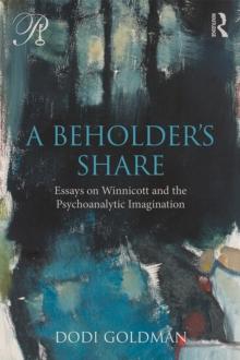 A Beholder's Share : Essays on Winnicott and the Psychoanalytic Imagination