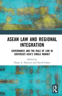 ASEAN Law and Regional Integration : Governance and the Rule of Law in Southeast Asia's Single Market