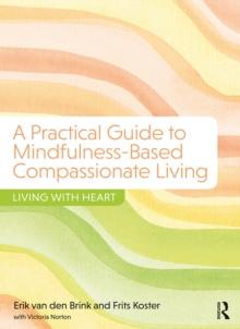 A Practical Guide to Mindfulness-Based Compassionate Living : Living with Heart