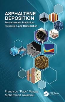 Asphaltene Deposition : Fundamentals, Prediction, Prevention, and Remediation