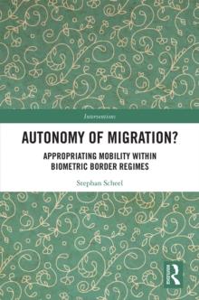 Autonomy of Migration? : Appropriating Mobility within Biometric Border Regimes