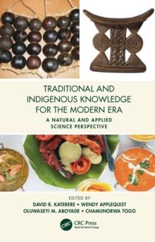 Traditional and Indigenous Knowledge for the Modern Era : A Natural and Applied Science Perspective