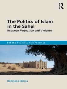 The Politics of Islam in the Sahel : Between Persuasion and Violence