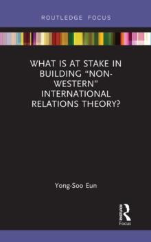 What Is at Stake in Building Non-Western International Relations Theory?