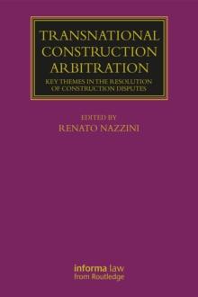 Transnational Construction Arbitration : Key Themes in the Resolution of Construction Disputes