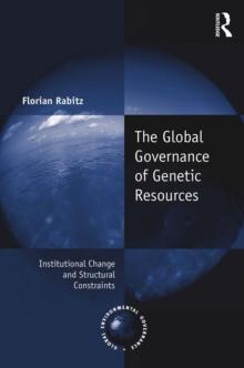 The Global Governance of Genetic Resources : Institutional Change and Structural Constraints