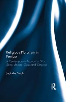 Religious Pluralism in Punjab : A Contemporary Account of Sikh Sants, Babas, Gurus and Satgurus