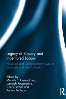 Legacy of Slavery and Indentured Labour : Historical and Contemporary Issues in Suriname and the Caribbean