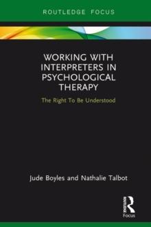 Working with Interpreters in Psychological Therapy : The Right To Be Understood