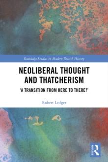 Neoliberal Thought and Thatcherism : 'A Transition From Here to There?'