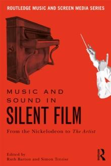 Music and Sound in Silent Film : From the Nickelodeon to The Artist