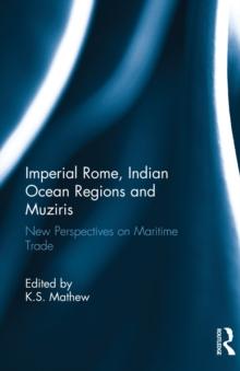 Imperial Rome, Indian Ocean Regions and Muziris : New Perspectives on Maritime Trade