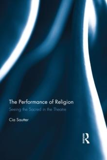 The Performance of Religion : Seeing the sacred in the theatre