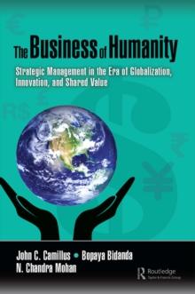 The Business of Humanity : Strategic Management in the Era of Globalization, Innovation, and Shared Value