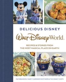 Delicious Disney: Walt Disney World : Recipes & Stories from The Most Magical Place on Earth