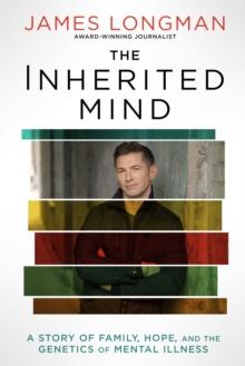 The Inherited Mind : A Story of Family, Hope, and the Genetics of Mental Illness