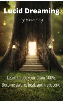 Lucid Dreaming: Learn to use your brain 100%. Become aware, heal, and transcend.