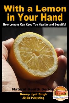 With a Lemon in Your Hand: How Lemons Can Keep You Healthy and Beautiful