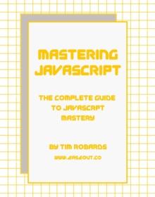 Mastering JavaScript: The Complete Guide to JavaScript Mastery