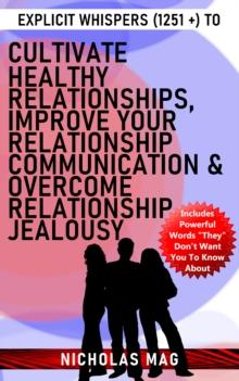 Explicit Whispers (1251 +) to Cultivate Healthy Relationships, Improve Your Relationship Communication & Overcome Relationship Jealousy