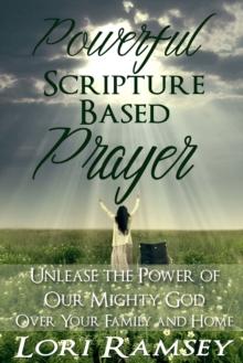 Powerful Scripture Based Prayer: Unleash the Power of Our Mighty God Over Your Family and Home