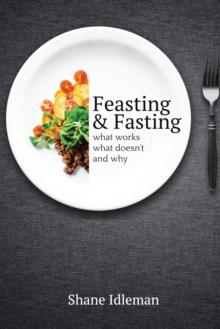 Feasting and Fasting - What Works, What Doesn't, and Why