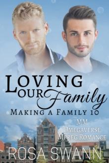 Loving our Family (Making a Family 10): MM Omegaverse Mpreg Romance