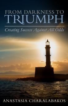 From Darkness To Triumph: Creating Success Against All Odds