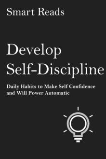 Develop Self Discipline: Daily Habits to Make Self Confidence and Willpower Automatic