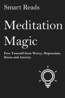 Meditation Magic: Free Yourself from Worry, Depression, Stress and Anxiety