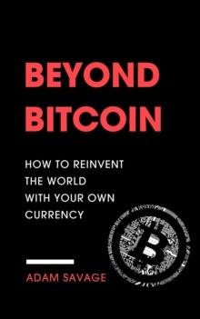 Beyond Bitcoin: How to Reinvent the World with Your Own Currency