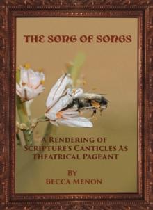 Song of Songs: A Rendering of Scripture's Canticles as Theatrical Pageant